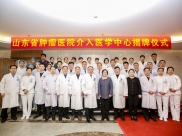 山东第一医科大学附属肿瘤医院介入医学中心正式成立