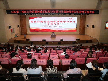 山东第一医科大学附属肿瘤医院领导班子深入联系党总支讲授树立和践行正确政绩观专题党课